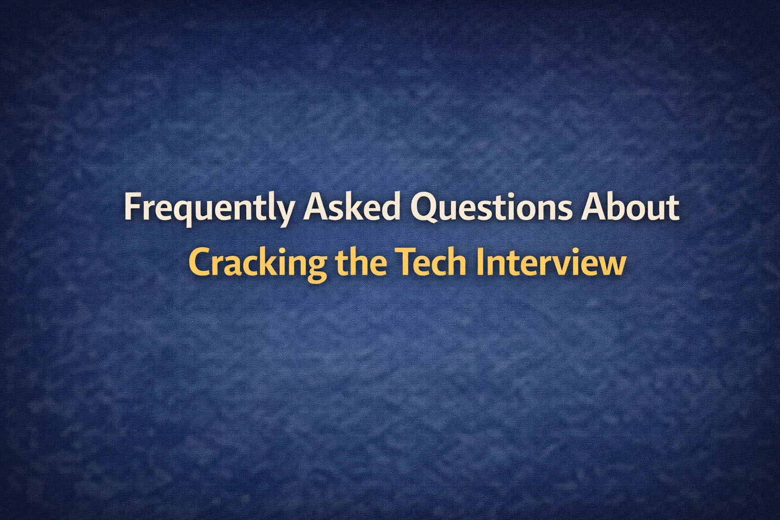 Text graphic reading “Frequently Asked Questions About Cracking the Tech Interview” on a blue textured background.