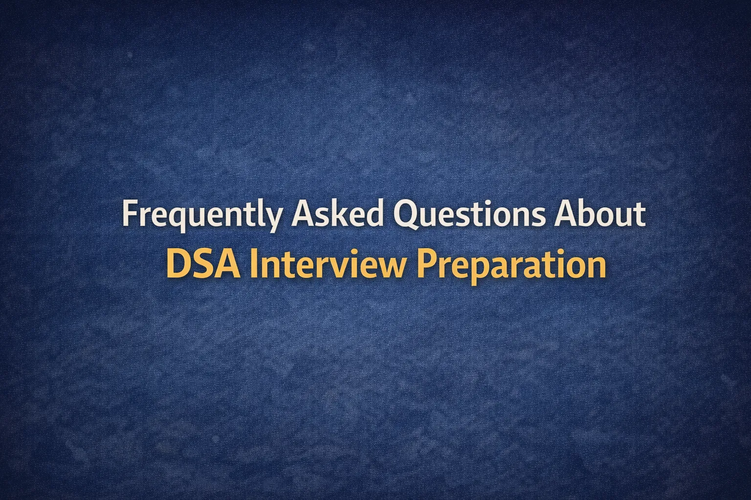 Text-based banner displaying the heading “Frequently Asked Questions About DSA Interview Preparation” on a textured blue background.